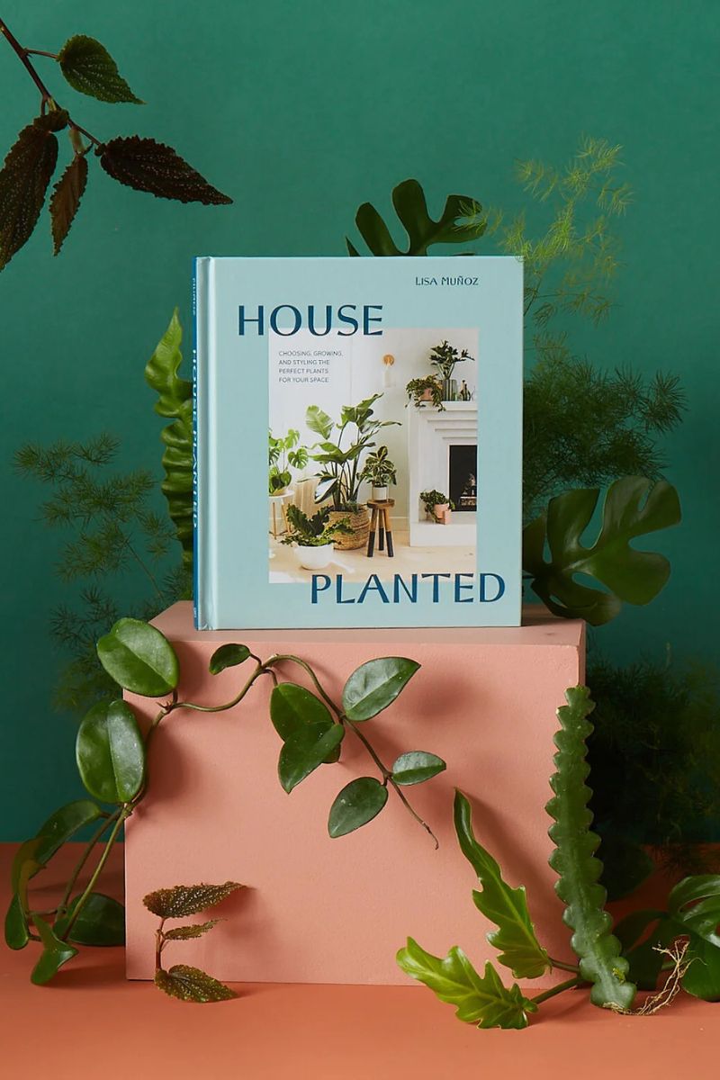 House Planted: Choosing, Growing, and Styling the Perfect Plants for Your Space